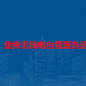 业余无线电台管理办法（全文）