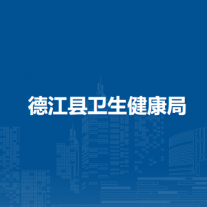 德江县卫生健康局各部门负责人及联系电话