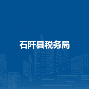 石阡县税务局办税服务厅办公时间地址及咨询电话
