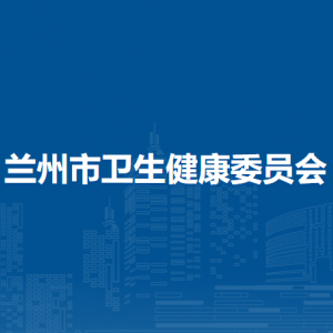 兰州市卫生健康委员会各部门职责及联系电话