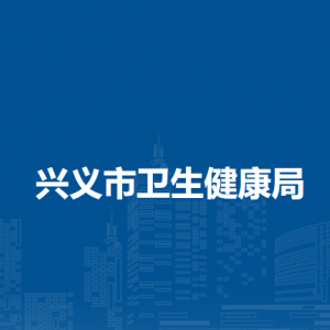 兴义市卫生健康局各部门负责人及联系电话