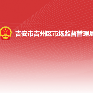 吉安市吉州区市场监督管理局各部门负责人及联系电话