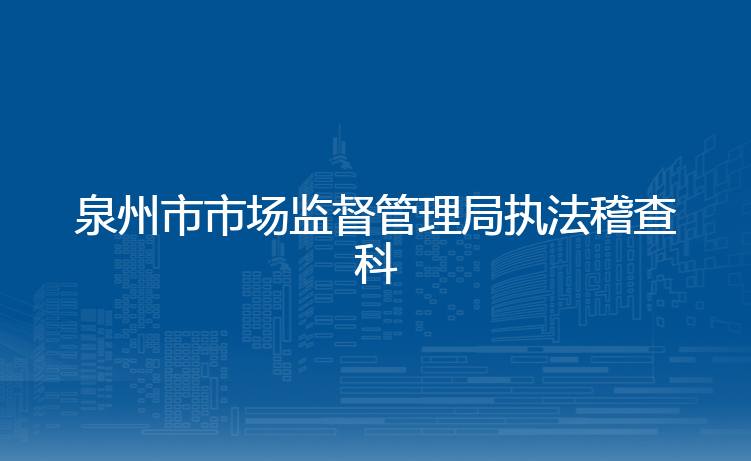 泉州市市场监督管理局执法稽查科