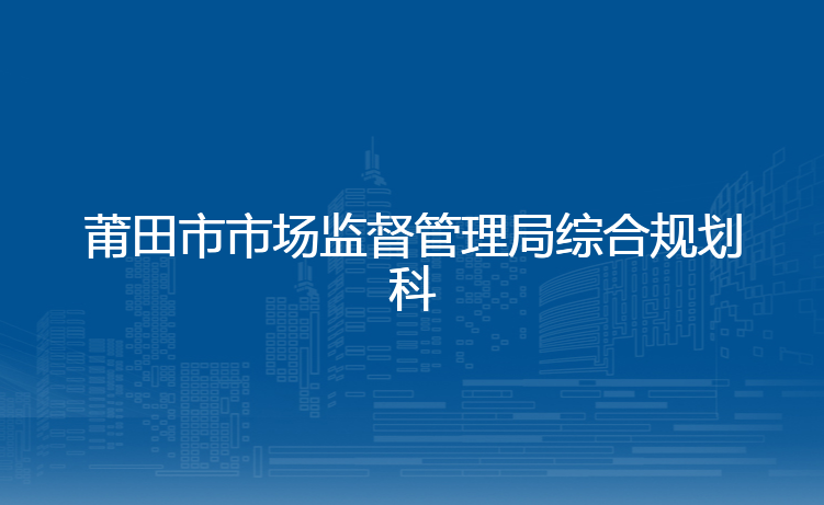 莆田市市场监督管理局综合规划科