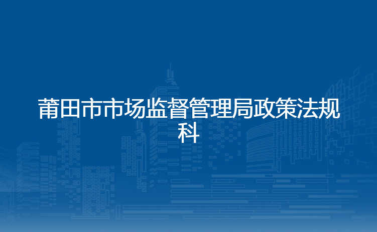 莆田市市场监督管理局政策法规科
