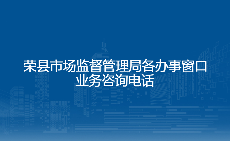 荣县市场监督管理局各办事窗口业务咨询电话