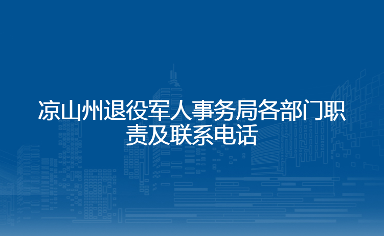 凉山州退役军人事务局各部门职责及联系电话