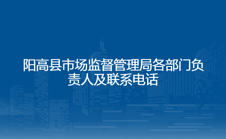 阳高县市场监督管理局各部门负责人及联系电话