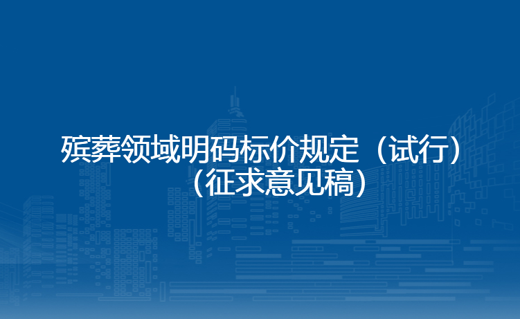 殡葬领域明码标价规定（试行）（征求意见稿）