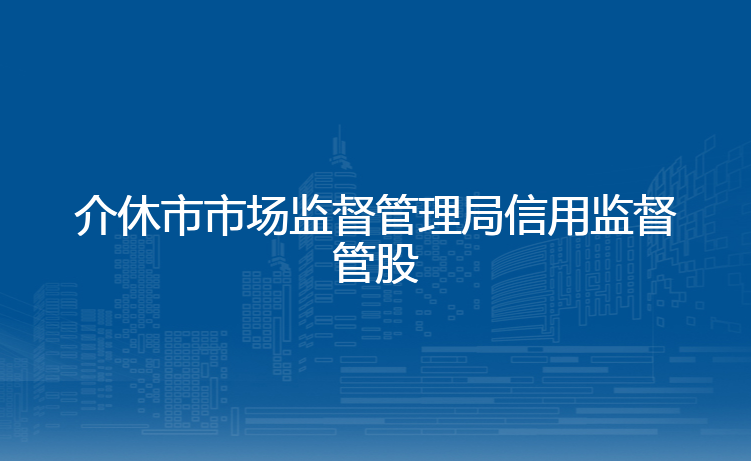 介休市市场监督管理局信用监督管股