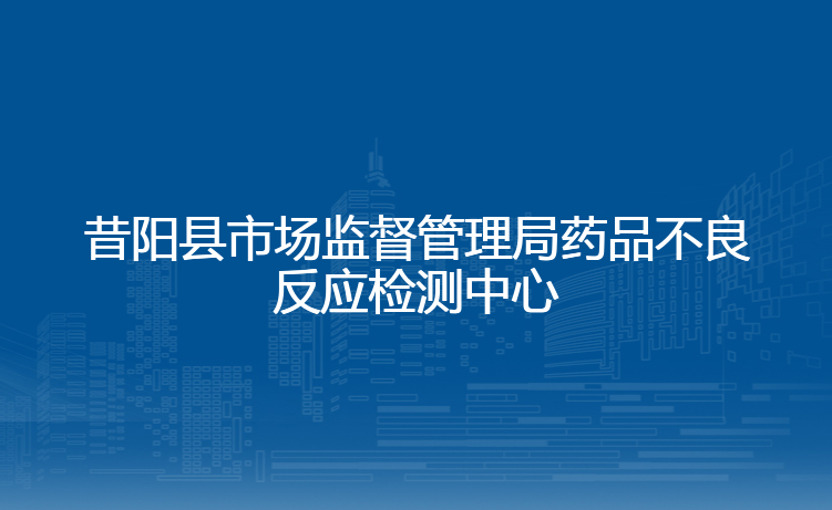 昔阳县市场监督管理局药品不良反应检测中心