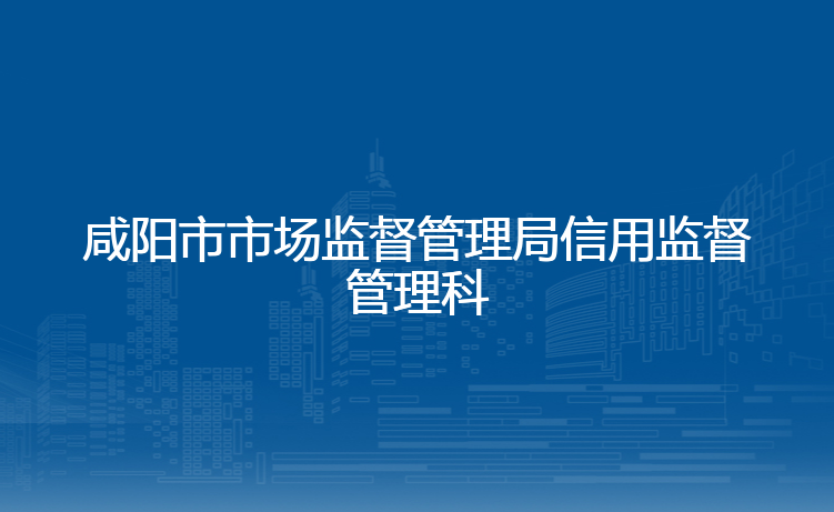 咸阳市市场监督管理局信用监督管理科
