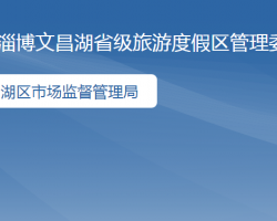 淄博市文昌湖省级旅游度假区市场监督管理局