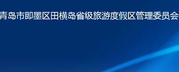 青岛市即墨区田横岛省级旅游度假区管理委员会