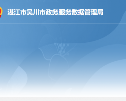 湛江市吴川市政务服务数据管理局