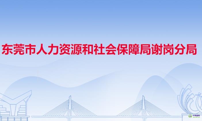 东莞市人力资源和社会保障局谢岗分局