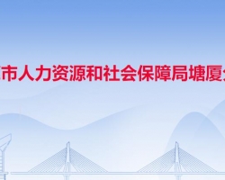 东莞市人力资源和社会保障局塘厦分局