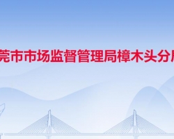 东莞市市场监督管理局樟木头分局"