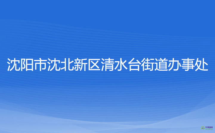 沈阳市沈北新区清水台街道办事处