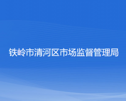 铁岭市清河区市场监督管理局