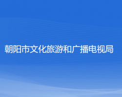 朝阳市文化旅游和广播电视局