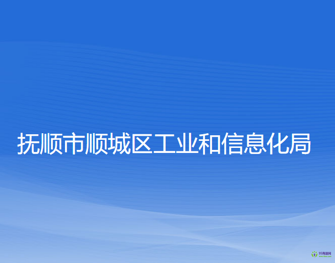 抚顺市顺城区工业和信息化局