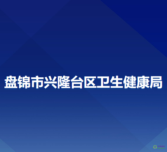 盘锦市兴隆台区卫生健康局