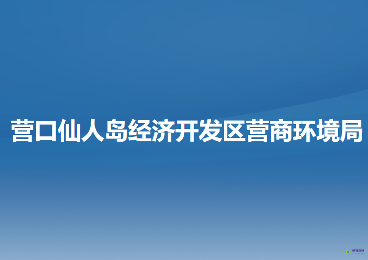 营口仙人岛经济开发区营商环境局