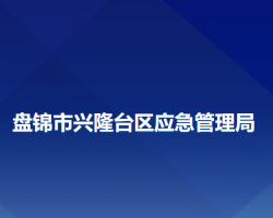 盘锦市兴隆台区应急管理局