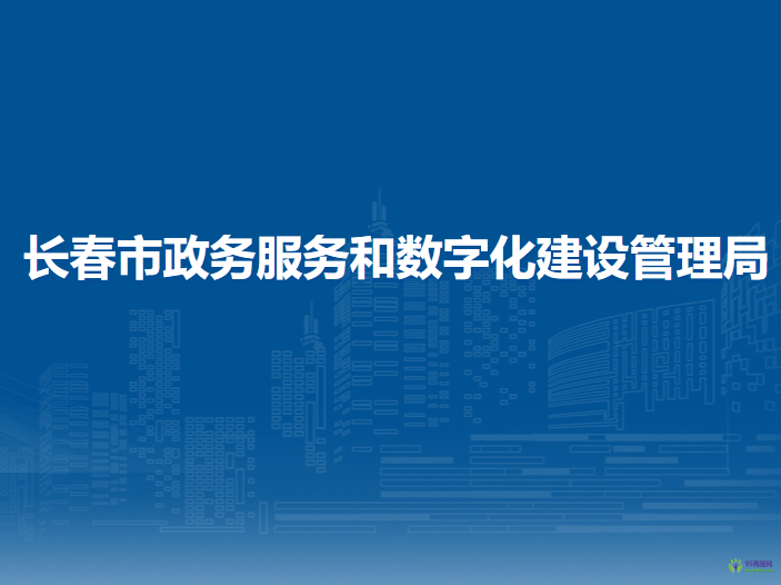 长春市政务服务和数字化建设管理局