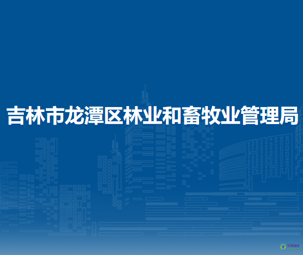 吉林市龙潭区林业和畜牧业管理局