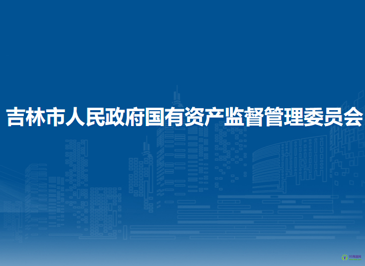 吉林市人民政府国有资产监督管理委员会