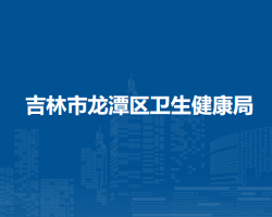 吉林市龙潭区卫生健康局