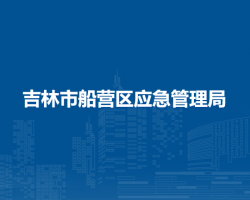吉林市船营区应急管理局