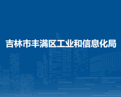 吉林市丰满区工业和信息化