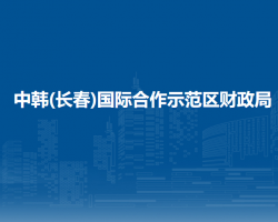 中韩(长春)国际合作示范区财政局