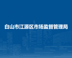 白山市江源区市场监督管理局"