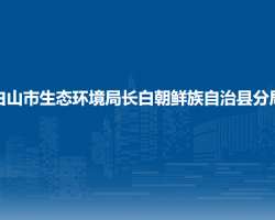 白山市生态环境局长白朝鲜族自治县分局