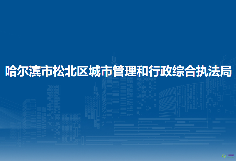 哈尔滨市松北区城市管理和行政综合执法局