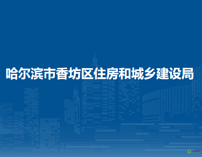 哈尔滨市香坊区住房和城乡建设局