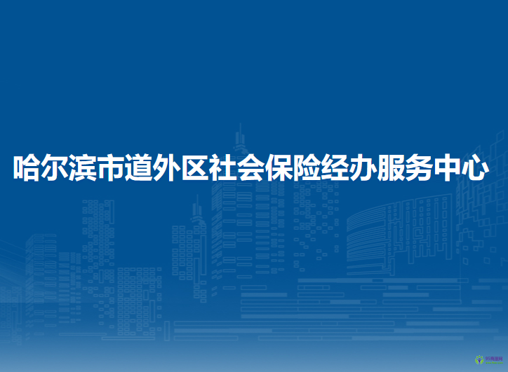 哈尔滨市道外区社会保险经办服务中心