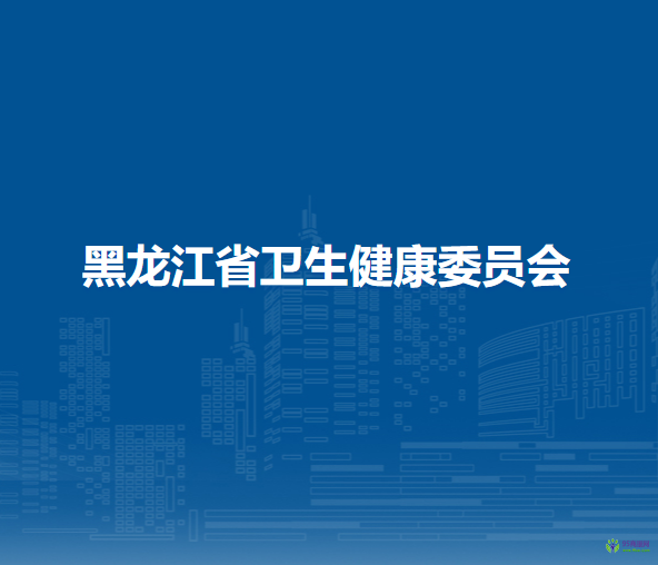 黑龙江省卫生健康委员会