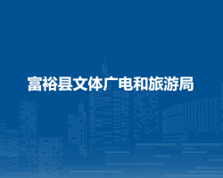 富裕县文体广电和旅游局