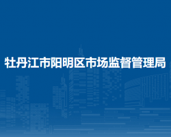 牡丹江市阳明区市场监督管