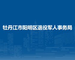 牡丹江市阳明区退役军人事