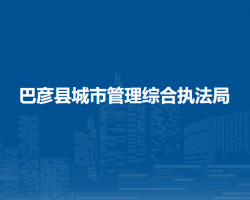 巴彦县城市管理综合执法局