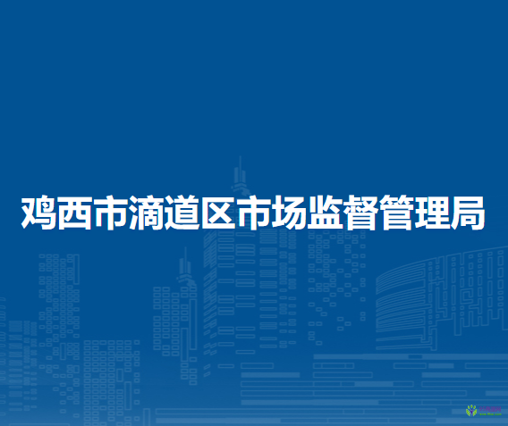 鸡西市滴道区市场监督管理局