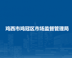 鸡西市鸡冠区市场监督管理局