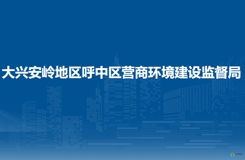 大兴安岭地区呼中区营商环境建设监督局
