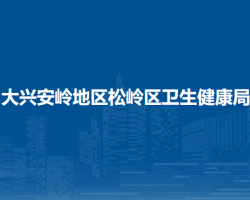 大兴安岭地区松岭区卫生健康局